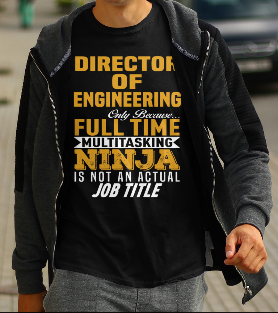 Director Of Engineering Only Because Full Time Multitasking Ninja Is Not An Actual Job Title T-Shirt