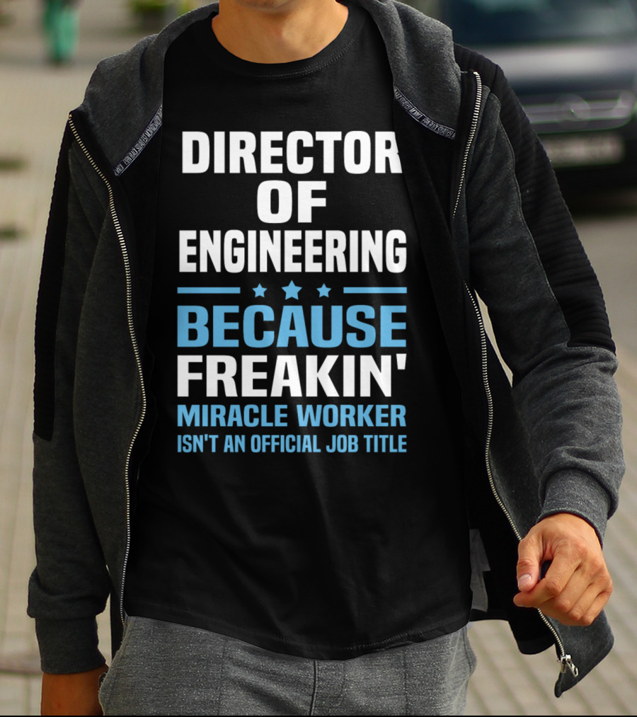 Director Of Engineering Because Freakin' Miracle Worker Isn't An Official Job Title T-Shirt