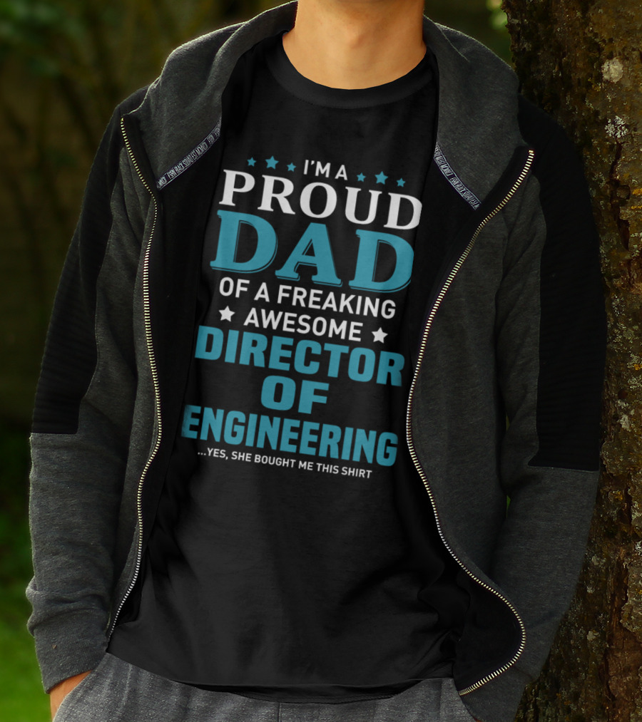I'm A Proud Dad Of A Freaking Awesome Director Of Engineering Yes She Bought Me This T-Shirt