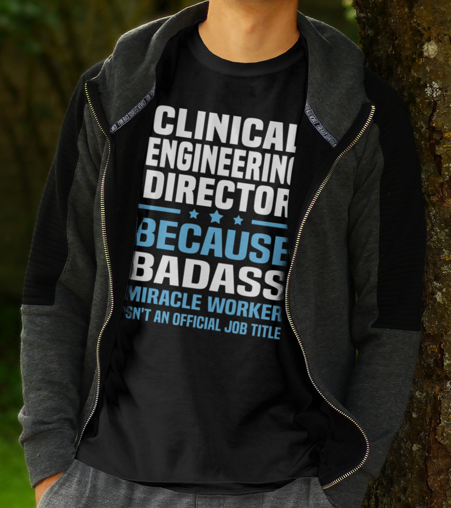 Clinical Engineering Director Because Badass Miracle Worker Isn't An Official Job Title T-Shirt