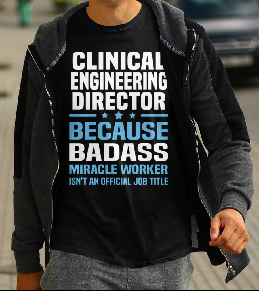 Clinical Engineering Director Because Badass Miracle Worker Isn't An Official Job Title T-Shirt
