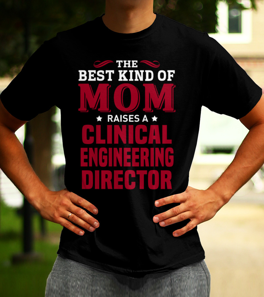 The Best Kind Of Mom Raises A Clinical Engineering Director T-Shirt