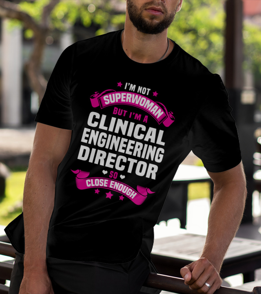 I'm Not Superwoman But I'm A Clinical Engineering Director So Close Enough T-Shirt