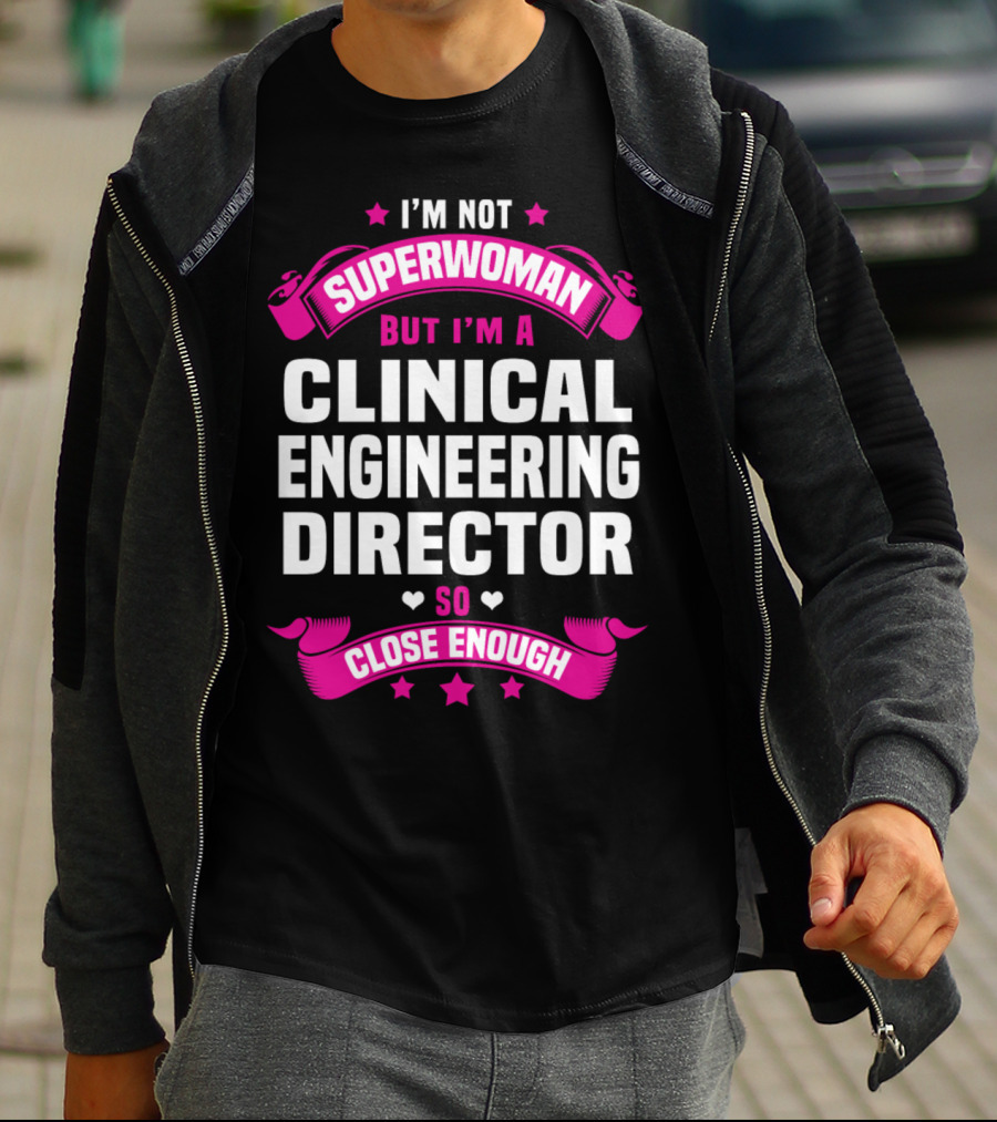 I'm Not Superwoman But I'm A Clinical Engineering Director So Close Enough T-Shirt