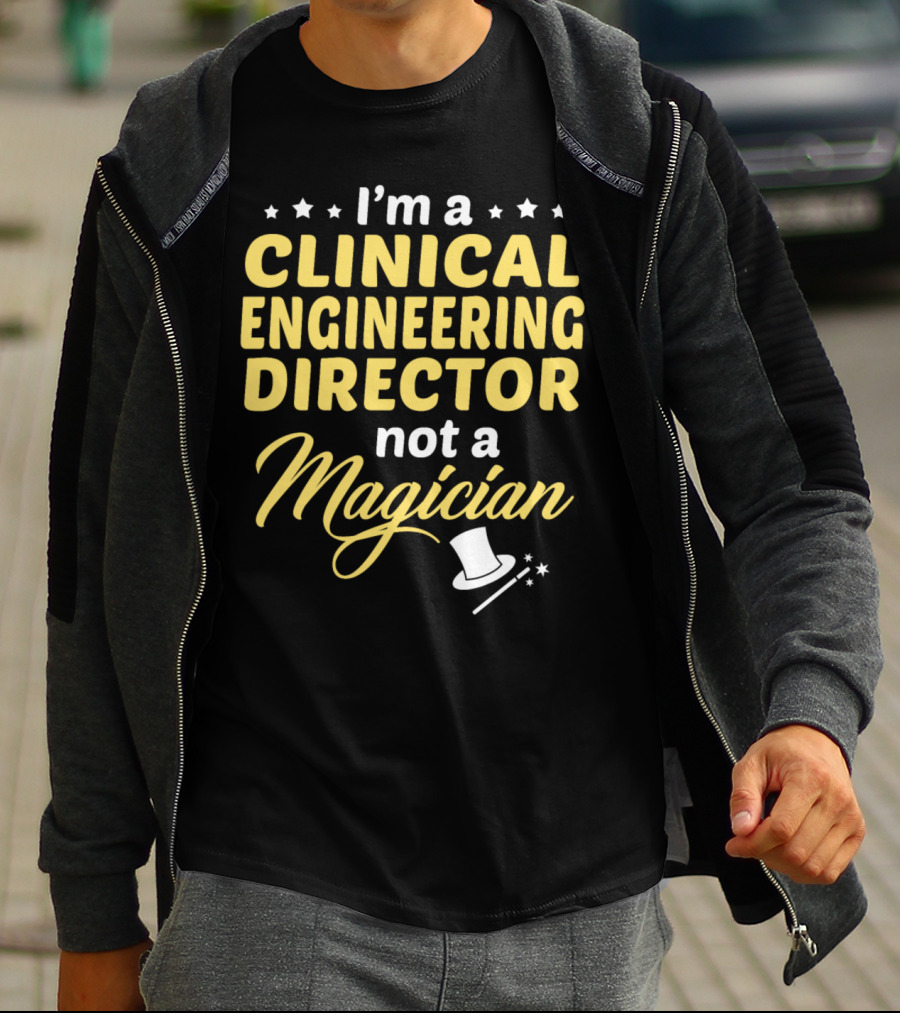 I'm A Clinical Engineering Director Not A Magician T-Shirt
