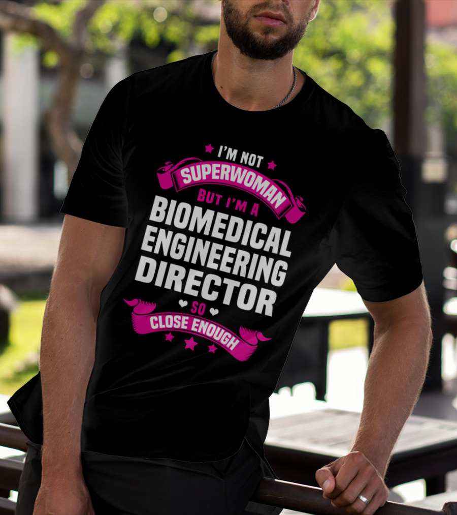 I'm Not Superwoman But I'm A Biomedical Engineering Director So Close Enough T-Shirt