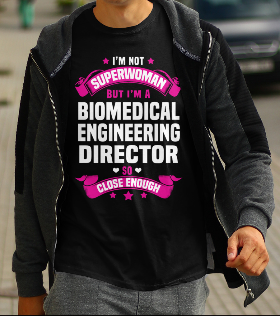 I'm Not Superwoman But I'm A Biomedical Engineering Director So Close Enough T-Shirt