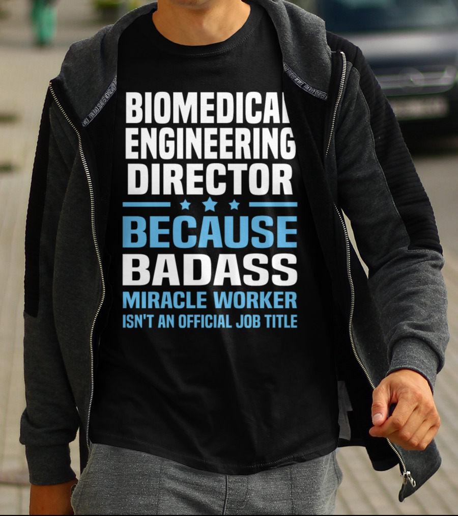Biomedical Engineering Director Because Badass Miracle Worker Isn't An Official Job Title T-Shirt