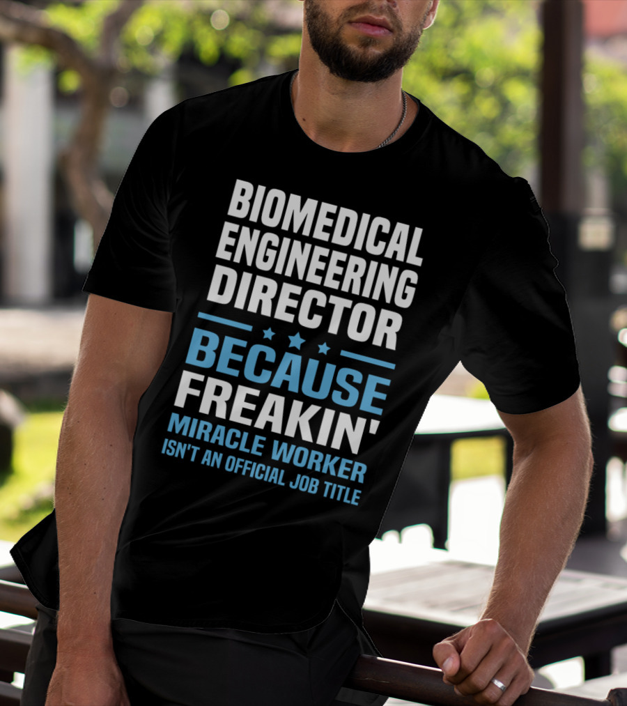 Biomedical Engineering Director Because Freakin' Miracle Worker Isn't An Official Job Title T-Shirt