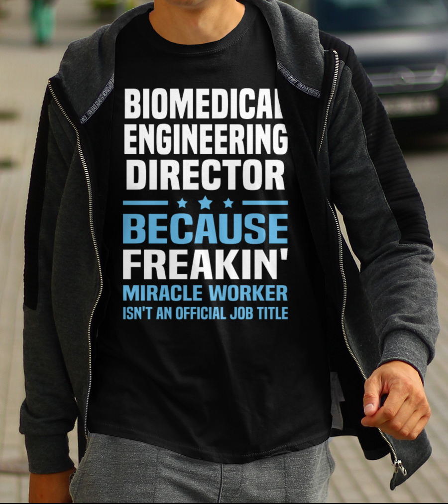 Biomedical Engineering Director Because Freakin' Miracle Worker Isn't An Official Job Title T-Shirt