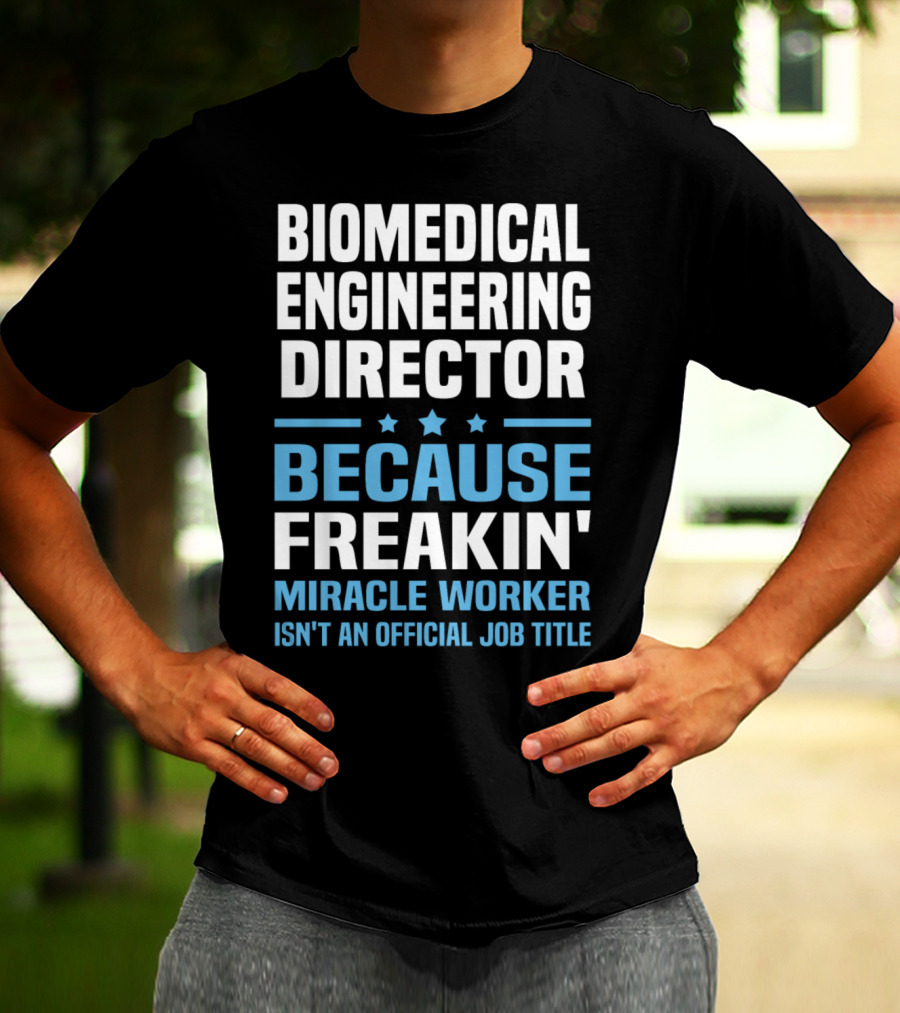 Biomedical Engineering Director Because Freakin' Miracle Worker Isn't An Official Job Title T-Shirt