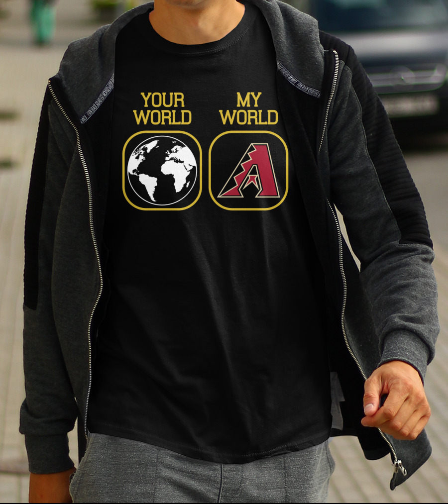 Your World My World Arizona Diamondbacks T-Shirt
