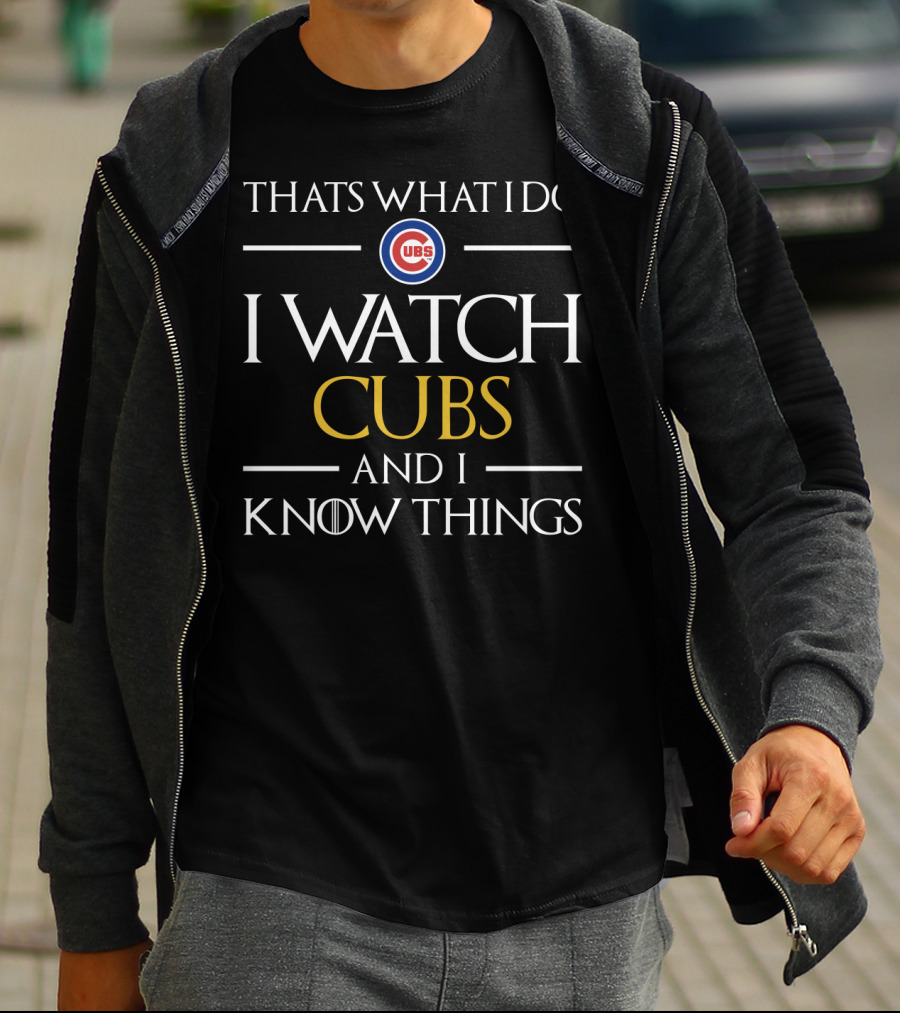 Thats What I Do I Watch Cubs And I Know Things T-Shirt