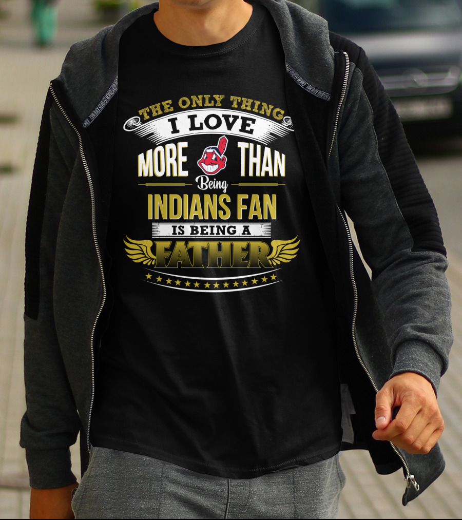 The Only Thing I Love More Than Being Indians Fan Is Being A Father T-Shirt