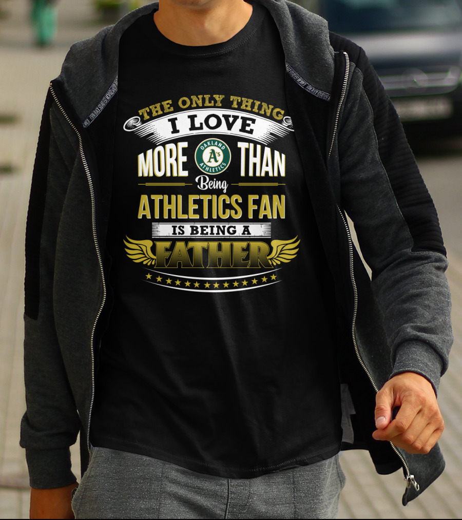 Oakland Athletics Fan I Love More Than Being A Father T-Shirt
