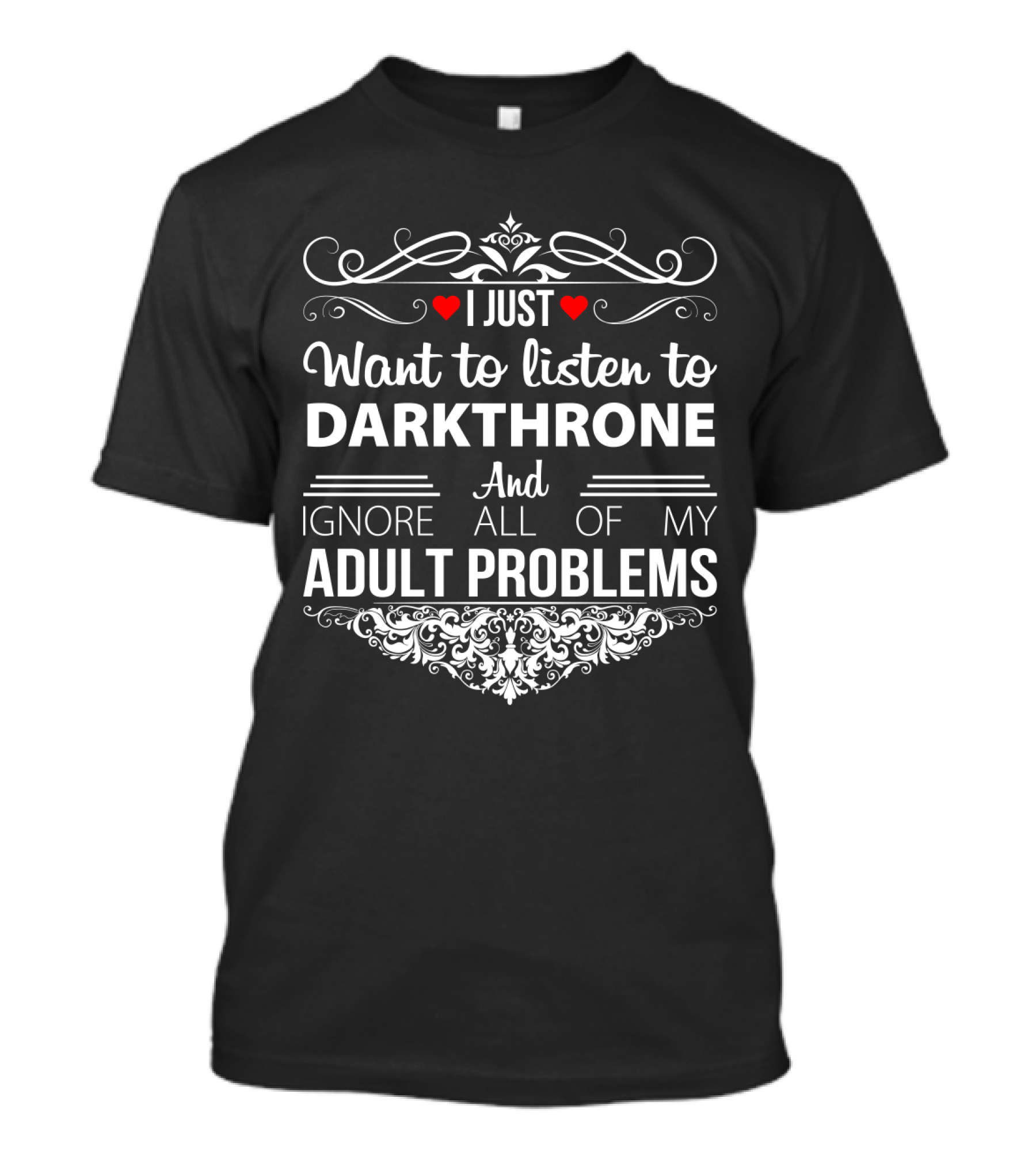 I Just Want To Listen To Darkthrone And Ignore All Of My Adult Problems T-Shirt