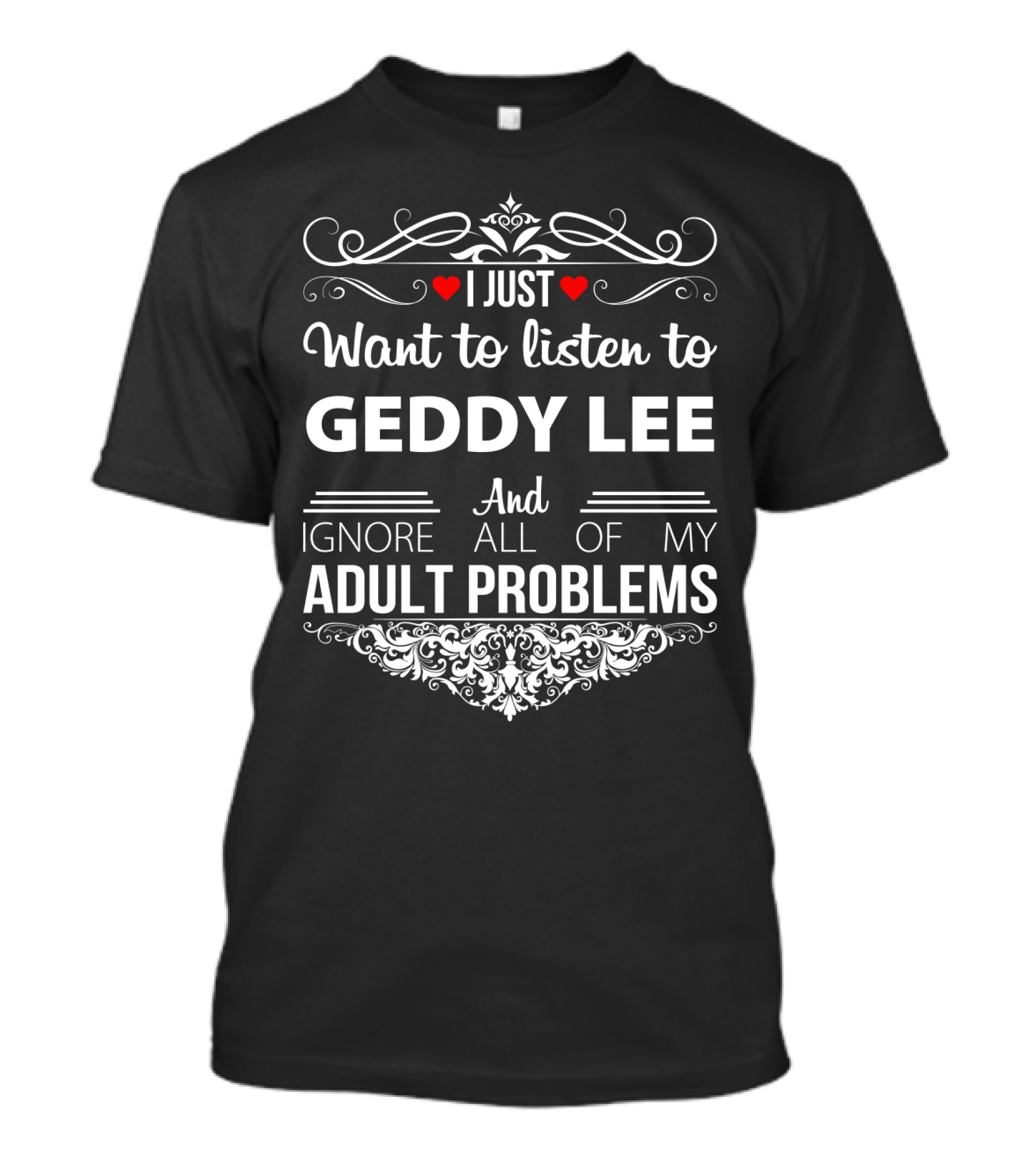 I Just Want To Listen To Geddy Lee And Ignore All Of My Adult Problems T-Shirt