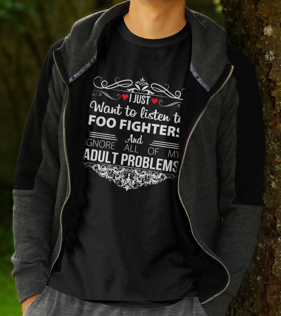 I Just Want To Listen To Foo Fighters And Ignore All Of My Adult Problems With Heart And Decorative Flourish T-Shirt