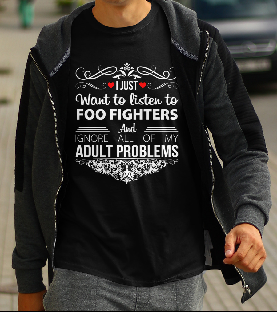 I Just Want To Listen To Foo Fighters And Ignore All Of My Adult Problems With Heart And Decorative Flourish T-Shirt