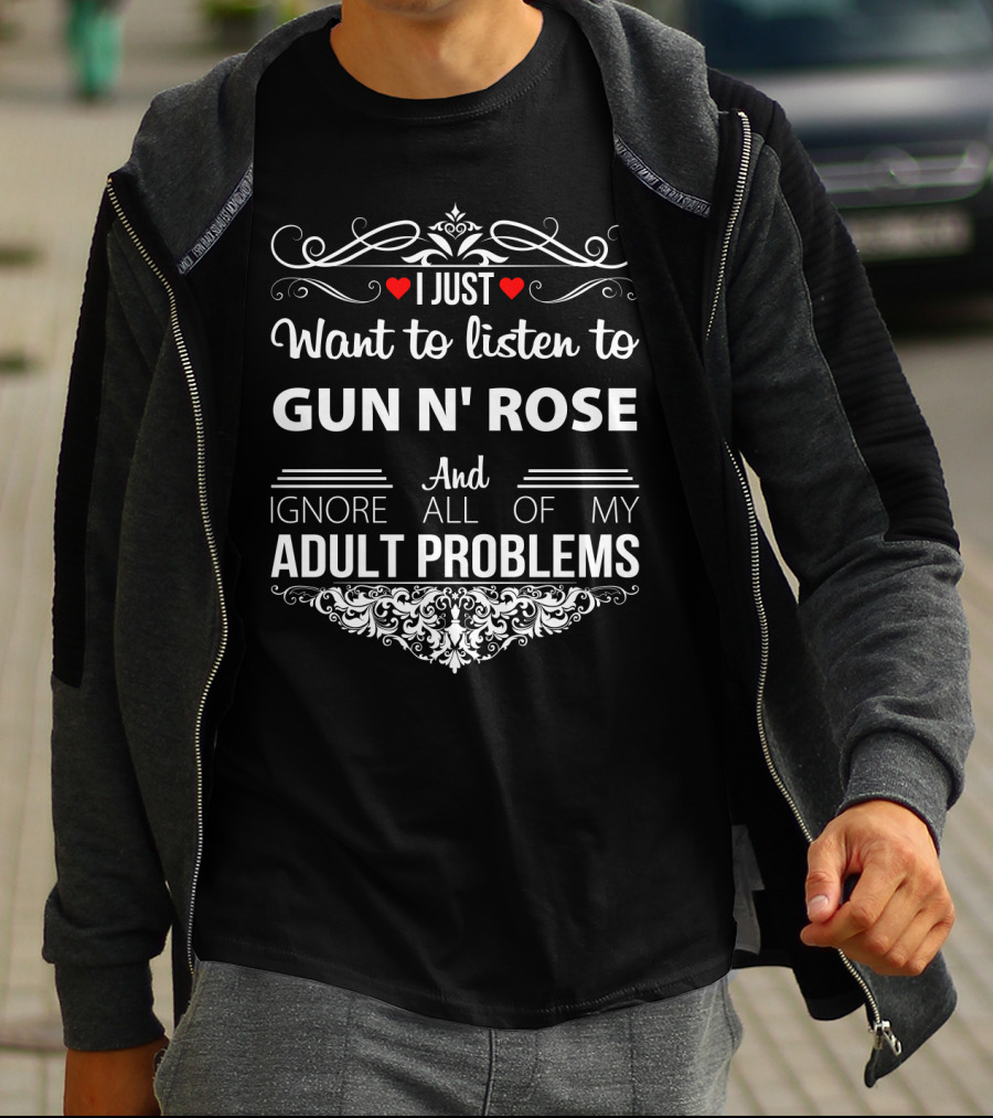 I Just Want To Listen To Gun N' Rose And Ignore All Of My Adult Problems T-Shirt