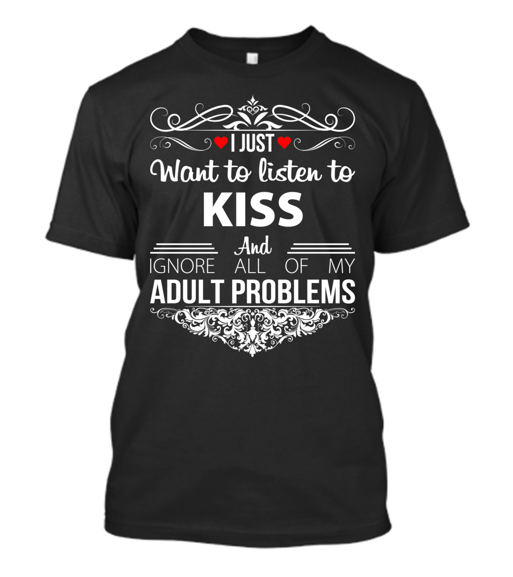 I Just Want To Listen To Kiss And Ignore All Of My Adult Problems T-Shirt