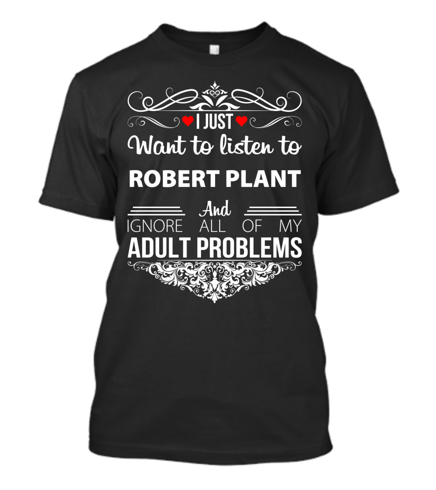 I Just Want To Listen To Robert Plant And Ignore All Of My Adult Problems T-Shirt