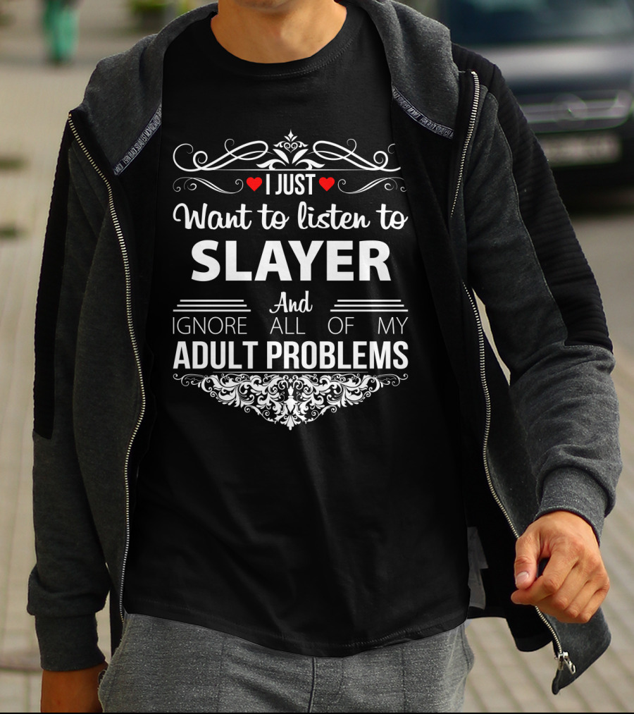 I Just Want To Listen To Slayer And Ignore All Of My Adult Problems T-Shirt