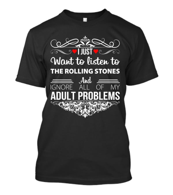 I Just Want To Listen To The Rolling Stones And Ignore All Of My Adult Problems T-Shirt