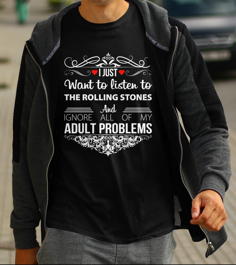 I Just Want To Listen To The Rolling Stones And Ignore All Of My Adult Problems T-Shirt