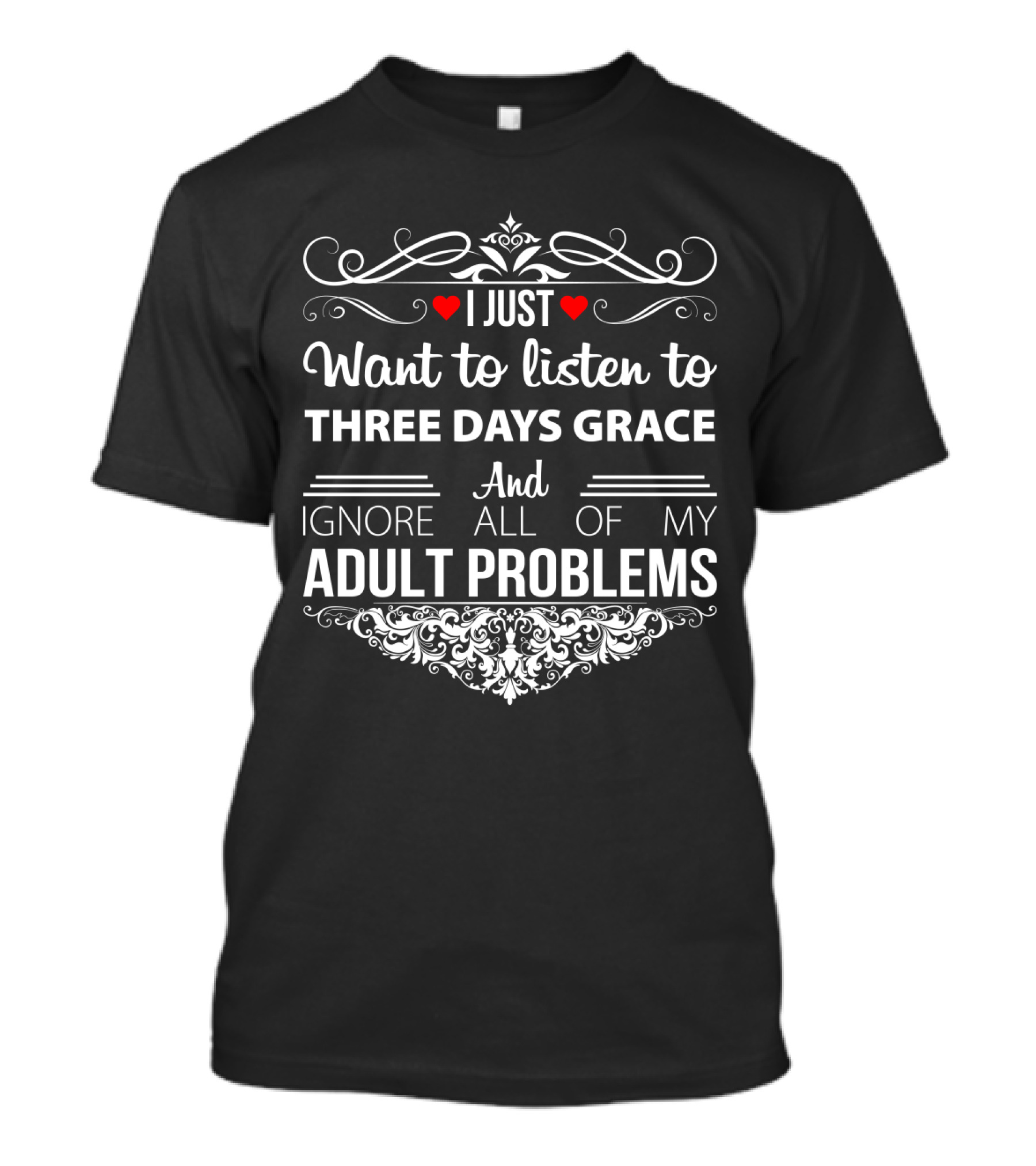 I Just Want To Listen To Three Days Grace And Ignore All Of My Adult Problems T-Shirt