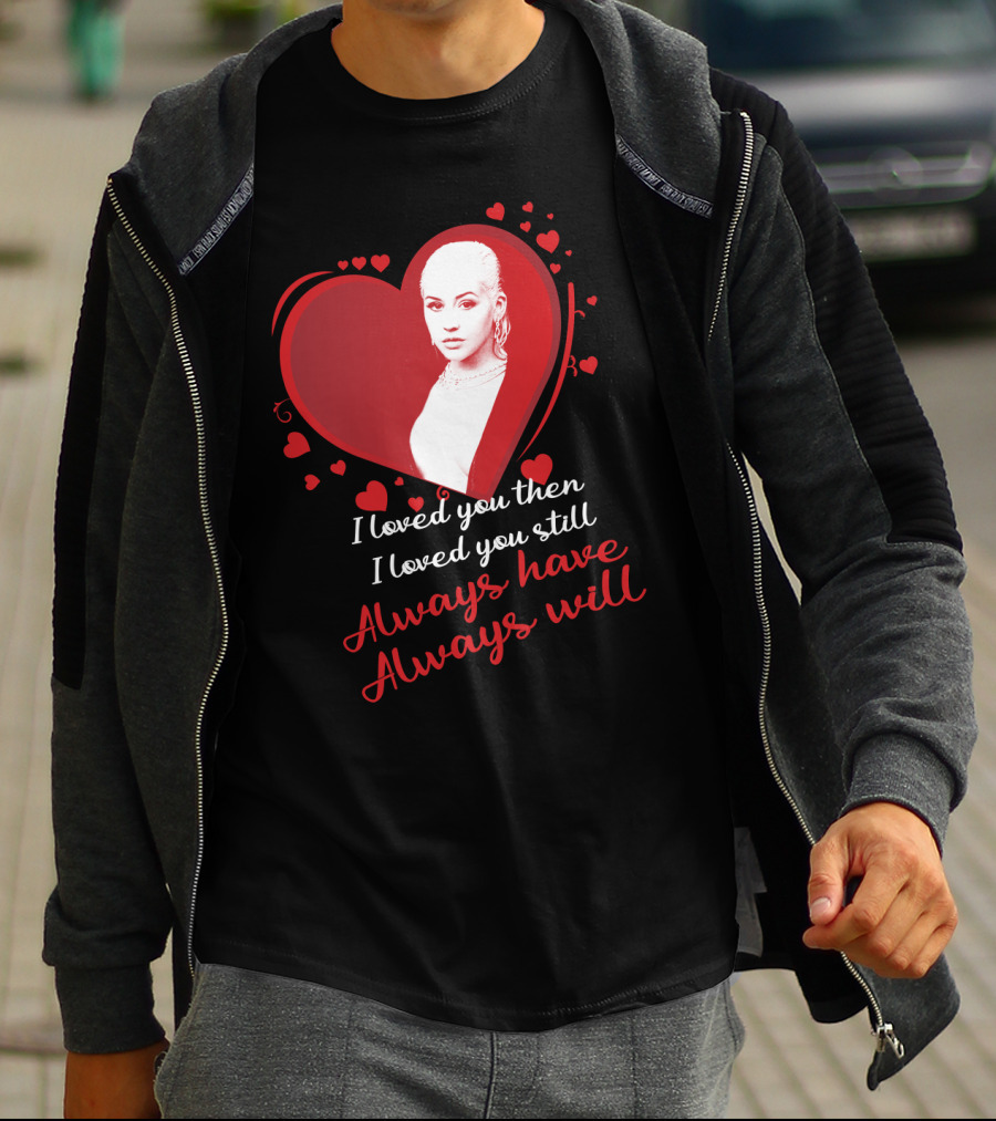 Christina Aguilera I Loved You Then I Loved You Still Always Have Always Will T-Shirt