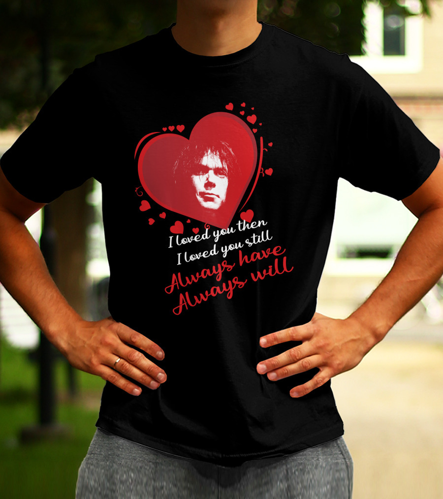 Always Have Always Will Neil Young Heart T-Shirt