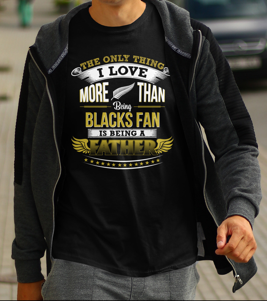 The Only Thing I Love More Than Being All Blacks Fan Is Being A Father T-Shirt