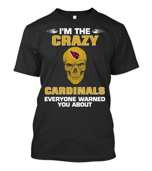 I'm The Crazy Cardinals Everyone Warned You About T-Shirt