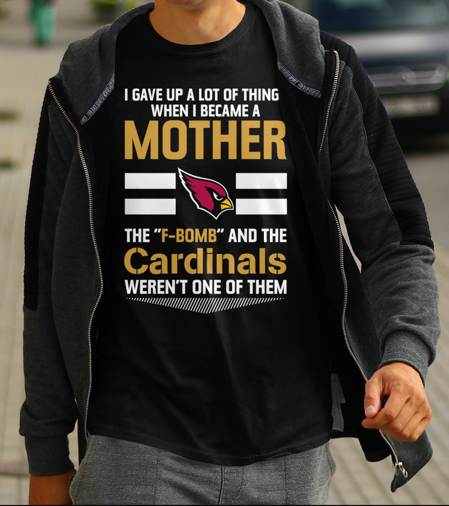 I Gave Up A Lot Of Things When I Became A Mother The F-Bomb And The Cardinals Weren't One Of Them T-Shirt