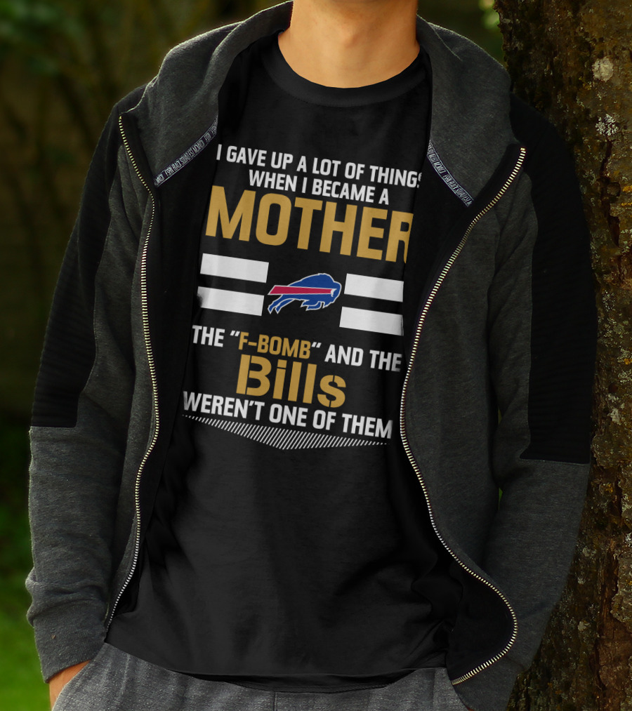 I Gave Up A Lot Of Things When I Became A Mother The F-Bomb And The Bills Weren't One Of Them Buffalo Bills T-Shirt