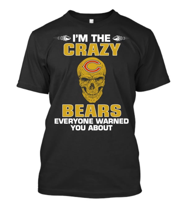 I'm The Crazy Bears Everyone Warned You About Chicago Bears T-Shirt