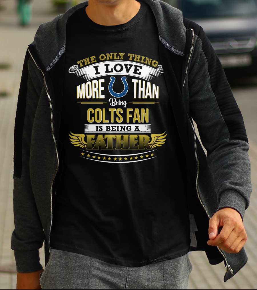 The Only Thing I Love More Than Being Colts Fan Is Being A Father T-Shirt