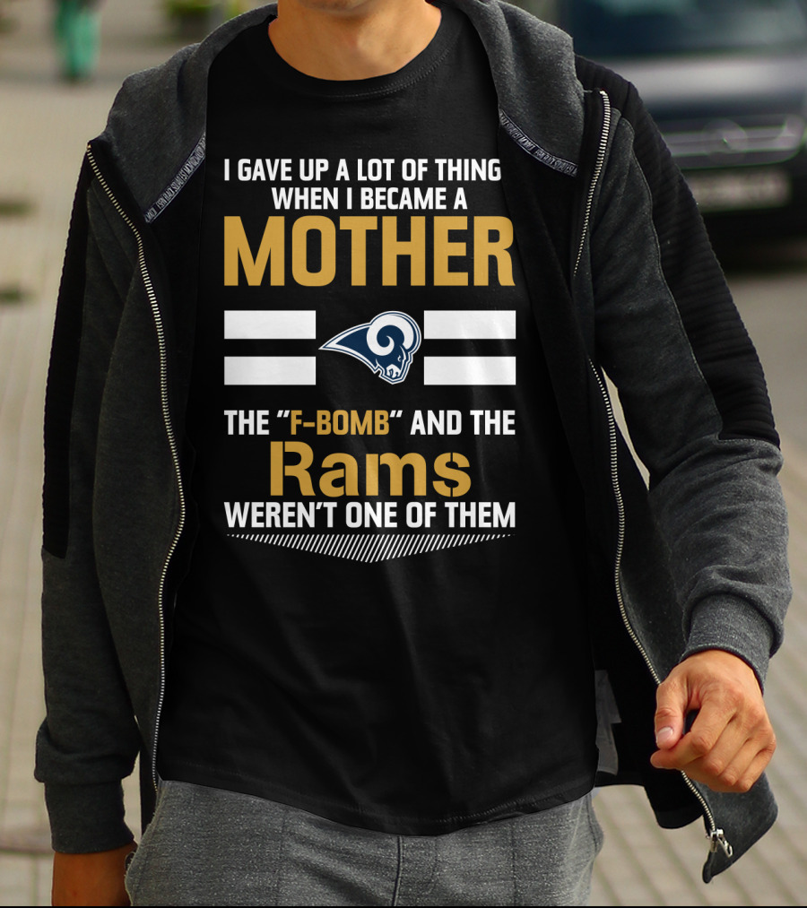 I Gave Up A Lot Of Things When I Became A Mother The F-Bomb And The Rams Weren't One Of Them T-Shirt