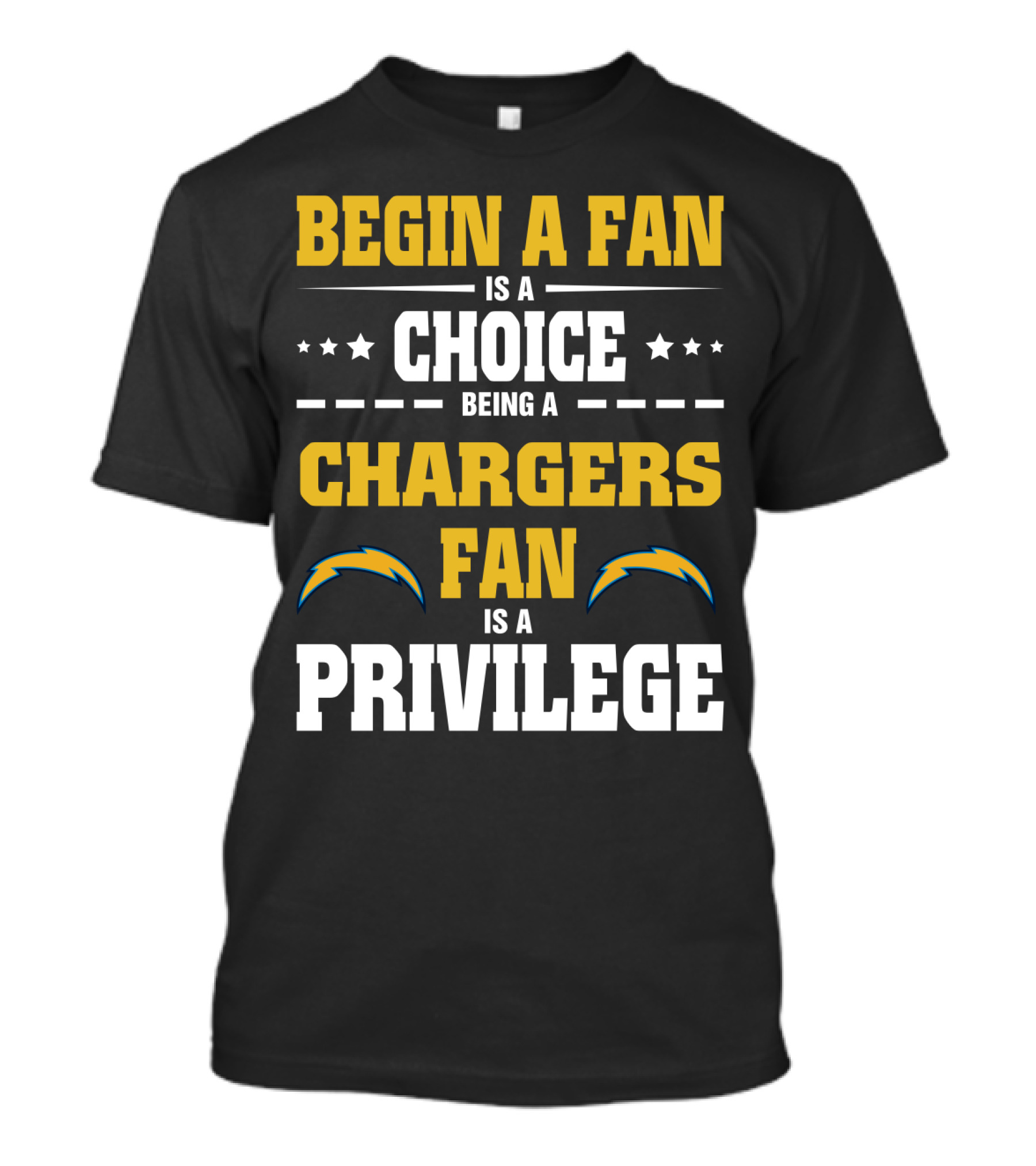 Begin A Fan Is A Choice Being A Chargers Fan Is A Privilege Los Angeles Chargers T-Shirt