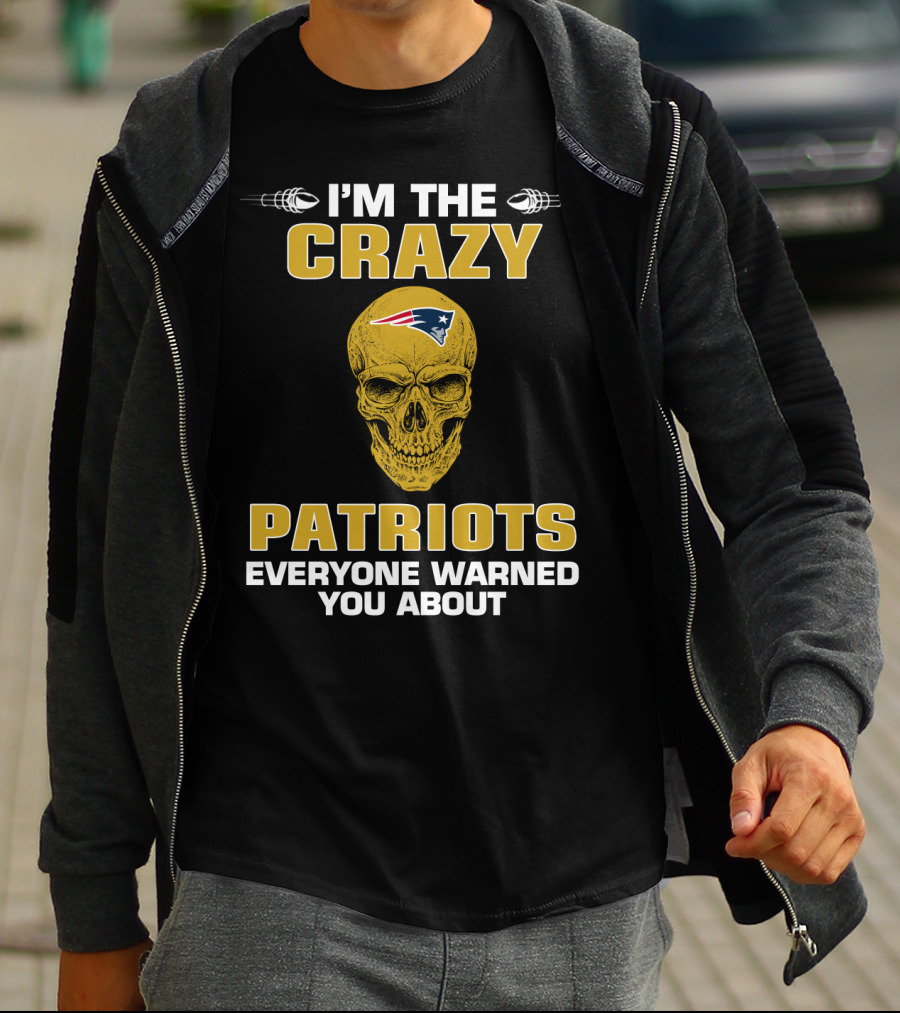 I'm The Crazy Patriots Everyone Warned You About New England Patriots T-Shirt