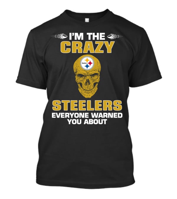 I'm The Crazy Steelers Everyone Warned You About T-Shirt