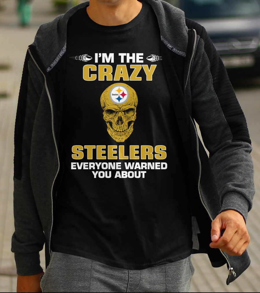 I'm The Crazy Steelers Everyone Warned You About T-Shirt