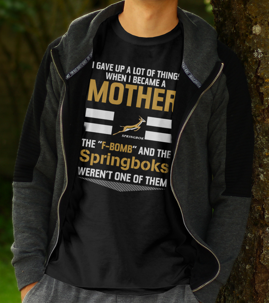 I Gave Up A Lot Of Things When I Became A Mother The F-Bomb And The Springboks Weren't One Of Them T-Shirt