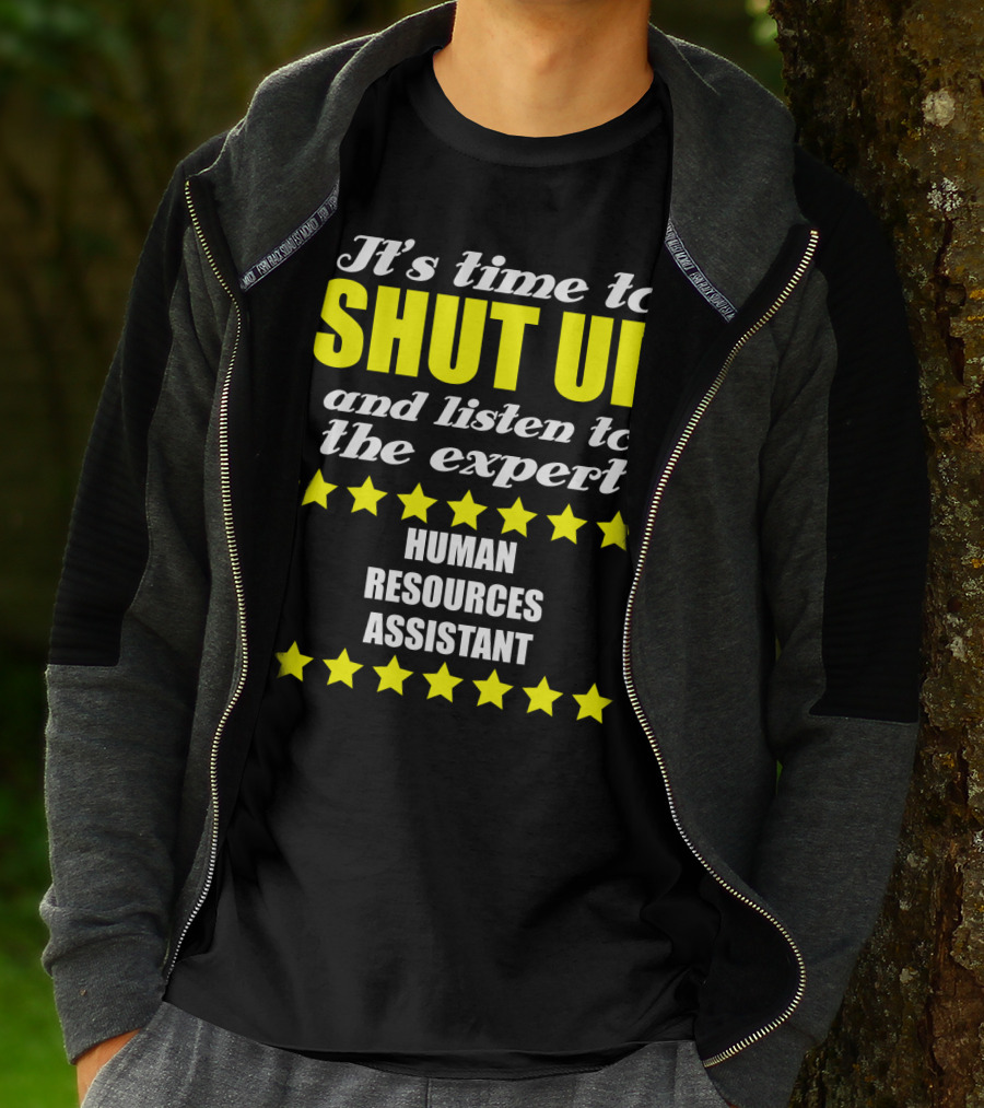 It's Time To Shut Up And Listen To The Expert Human Resources Assistant T-Shirt