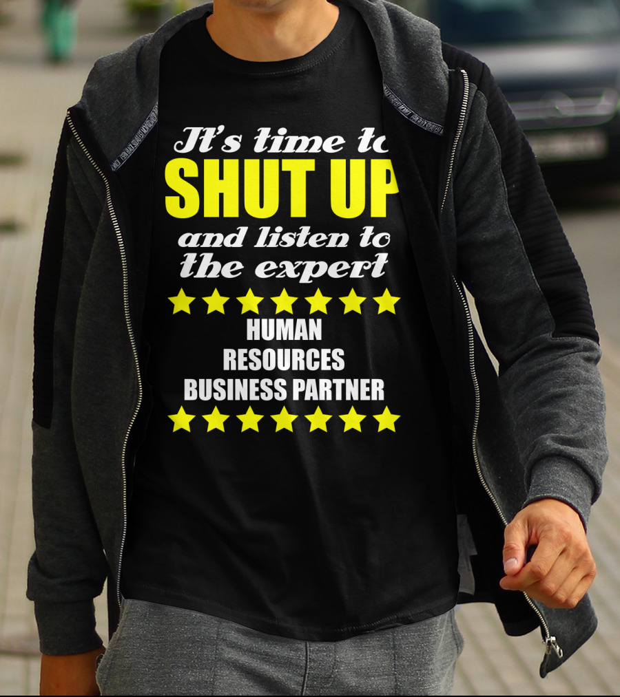 It's Time To Shut Up And Listen To The Expert Human Resources Business Partner T-Shirt