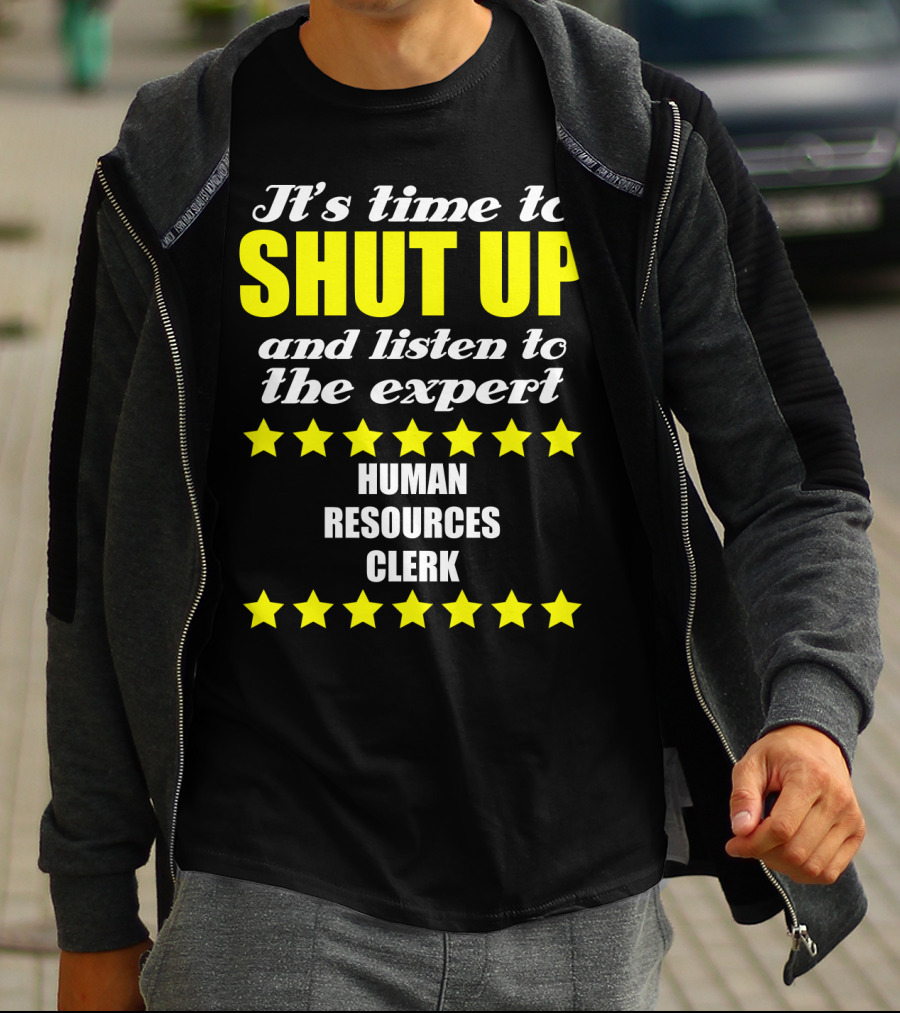 It's Time To Shut Up And Listen To The Expert Human Resources Clerk T-Shirt