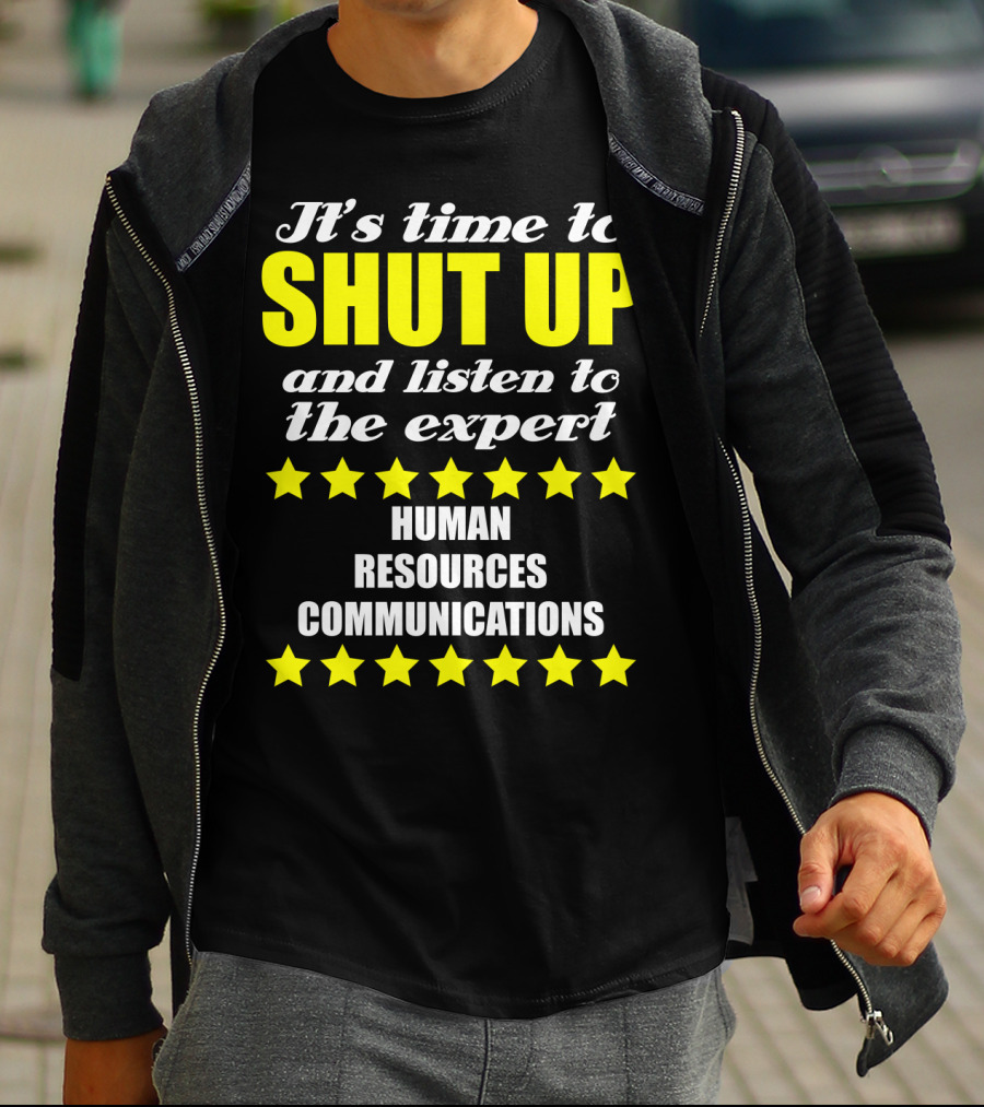 It's Time To Shut Up And Listen To The Expert Human Resources Communications T-Shirt