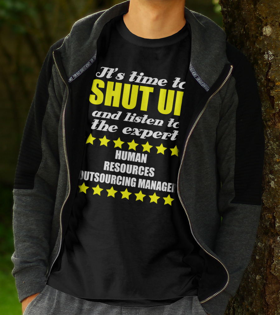 It's Time To Shut Up And Listen To The Expert Human Resources Outsourcing Manager T-Shirt