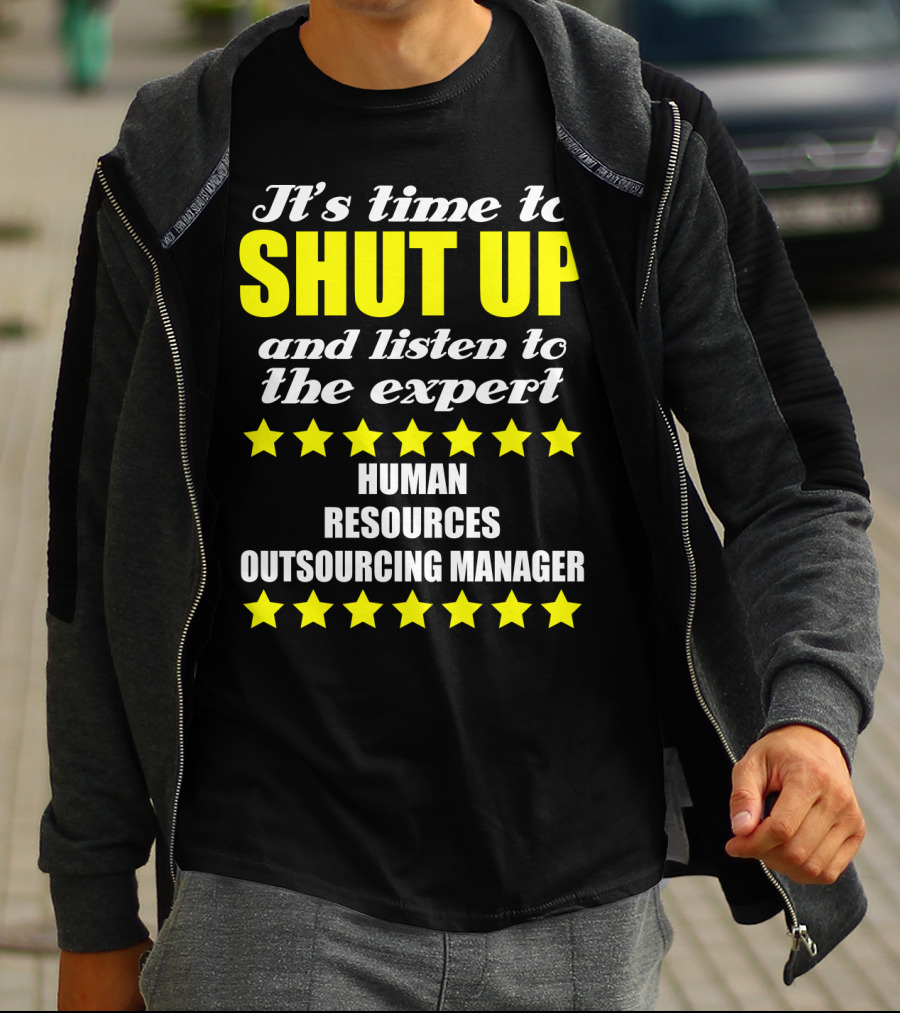 It's Time To Shut Up And Listen To The Expert Human Resources Outsourcing Manager T-Shirt
